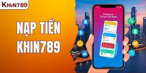 Nạp Tiền KHIN789 - Khám Phá Nền Tảng Giải Trí Hiện Đại