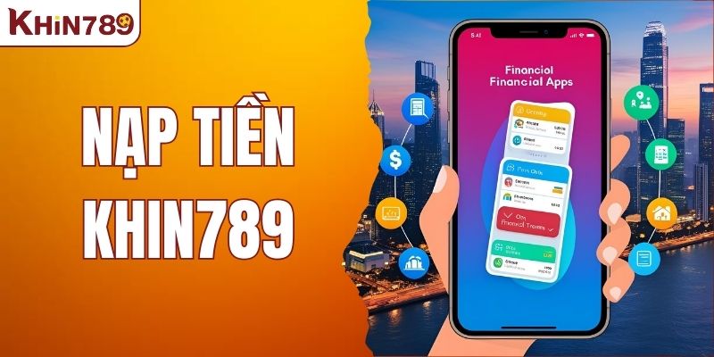 Nạp Tiền KHIN789 - Khám Phá Nền Tảng Giải Trí Hiện Đại