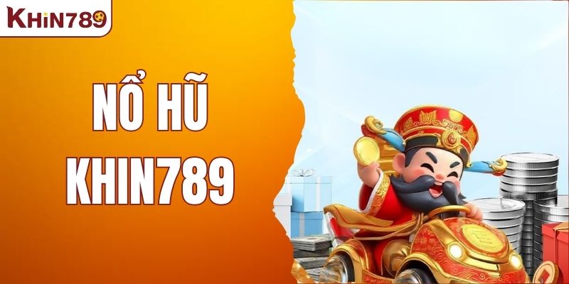 Nổ Hũ KHIN789 – Bí Ẩn Phía Sau Những Cú Jackpot Tiền Tỷ