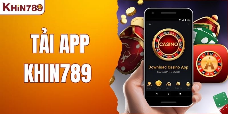 Tải App KHIN789 - Chơi Game Thuận Tiện Trên Mọi Thiết Bị