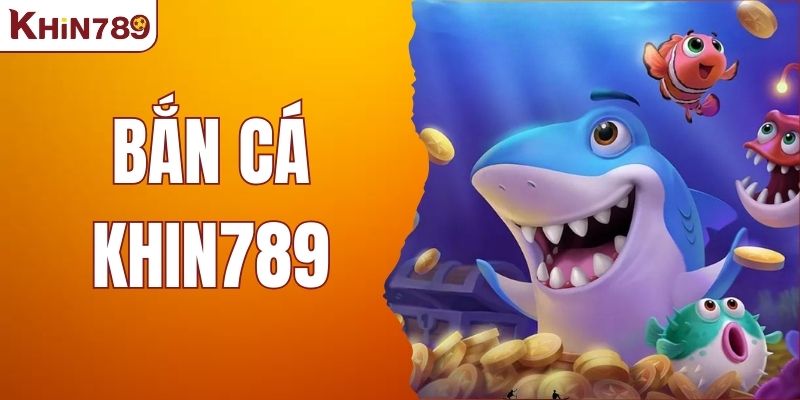 Thế Giới Bắn Cá KHIN789 – Vũ Trụ Giải Trí Không Giới Hạn