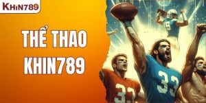 Thể Thao KHIN789 – Đấu Trường Uy Tín Cho Giải Trí Trực Tuyến