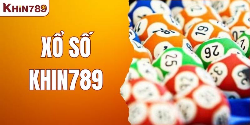 Xổ Số KHIN789 - Thiên Đường Giải Trí Online Cho Tân Thủ